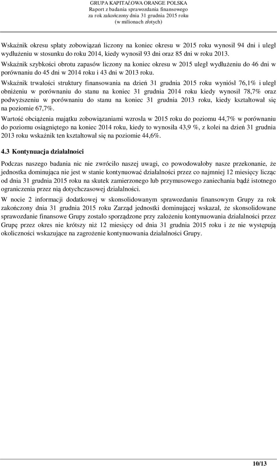 Wskaźnik trwałości struktury finansowania na dzień roku wyniósł 76,1% i uległ obniżeniu w porównaniu do stanu na koniec 31 grudnia 2014 roku kiedy wynosił 78,7% oraz podwyższeniu w porównaniu do