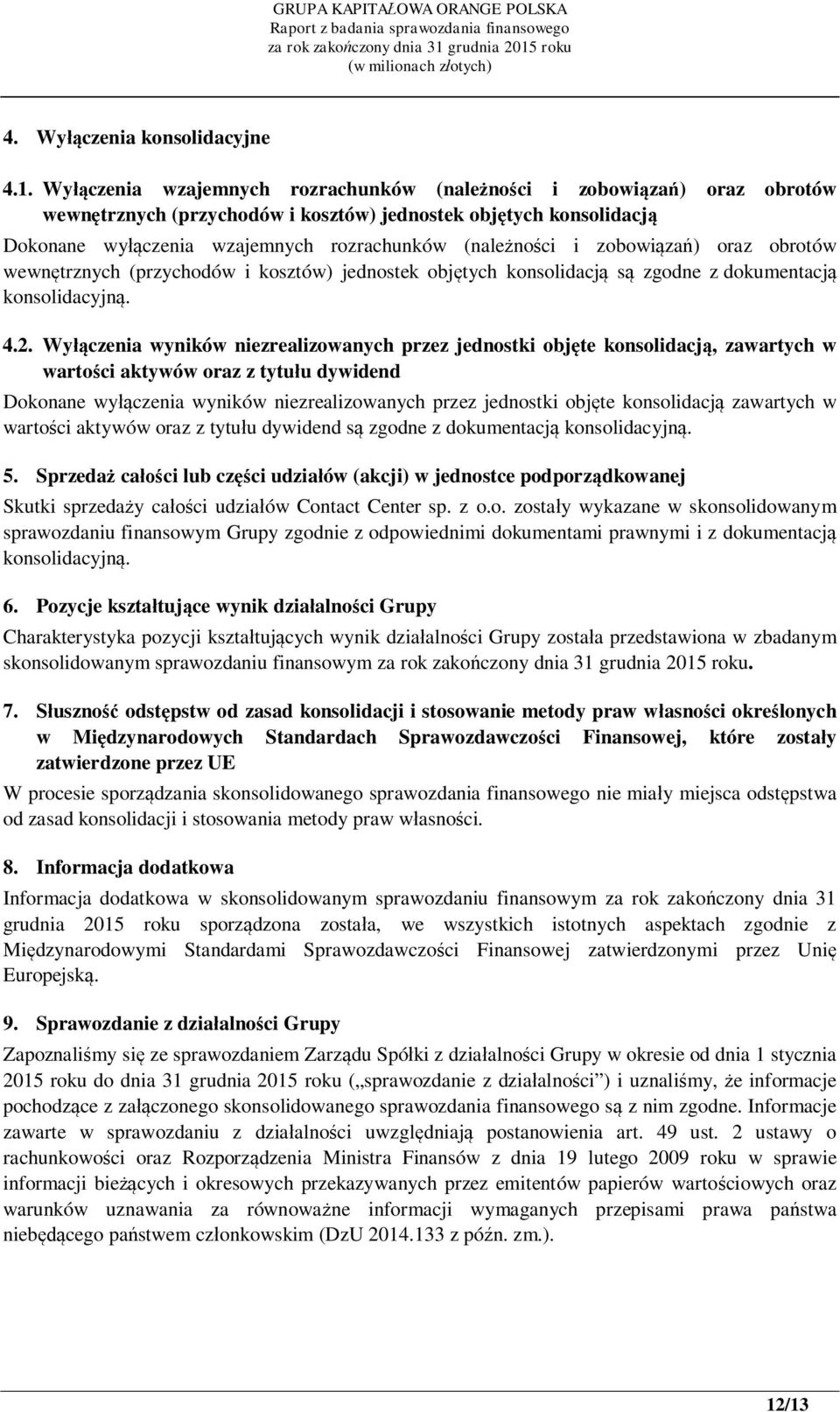 zobowiązań) oraz obrotów wewnętrznych (przychodów i kosztów) jednostek objętych konsolidacją są zgodne z dokumentacją konsolidacyjną. 4.2.