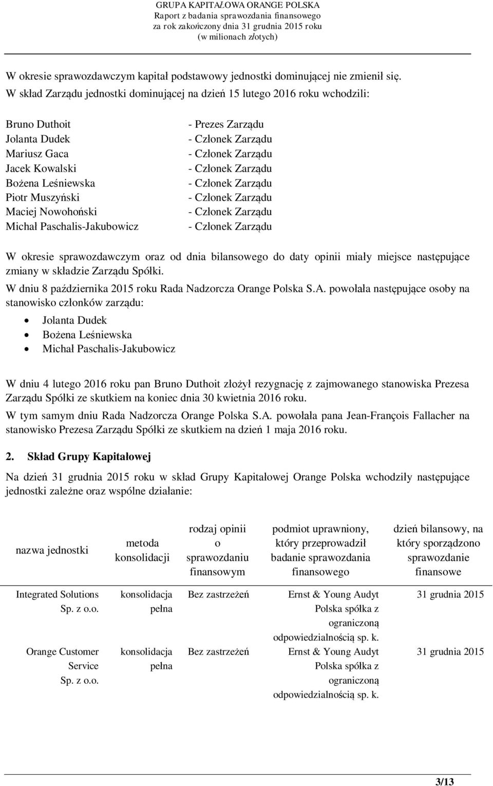 Paschalis-Jakubowicz - Prezes Zarządu W okresie sprawozdawczym oraz od dnia bilansowego do daty opinii miały miejsce następujące zmiany w składzie Zarządu Spółki.