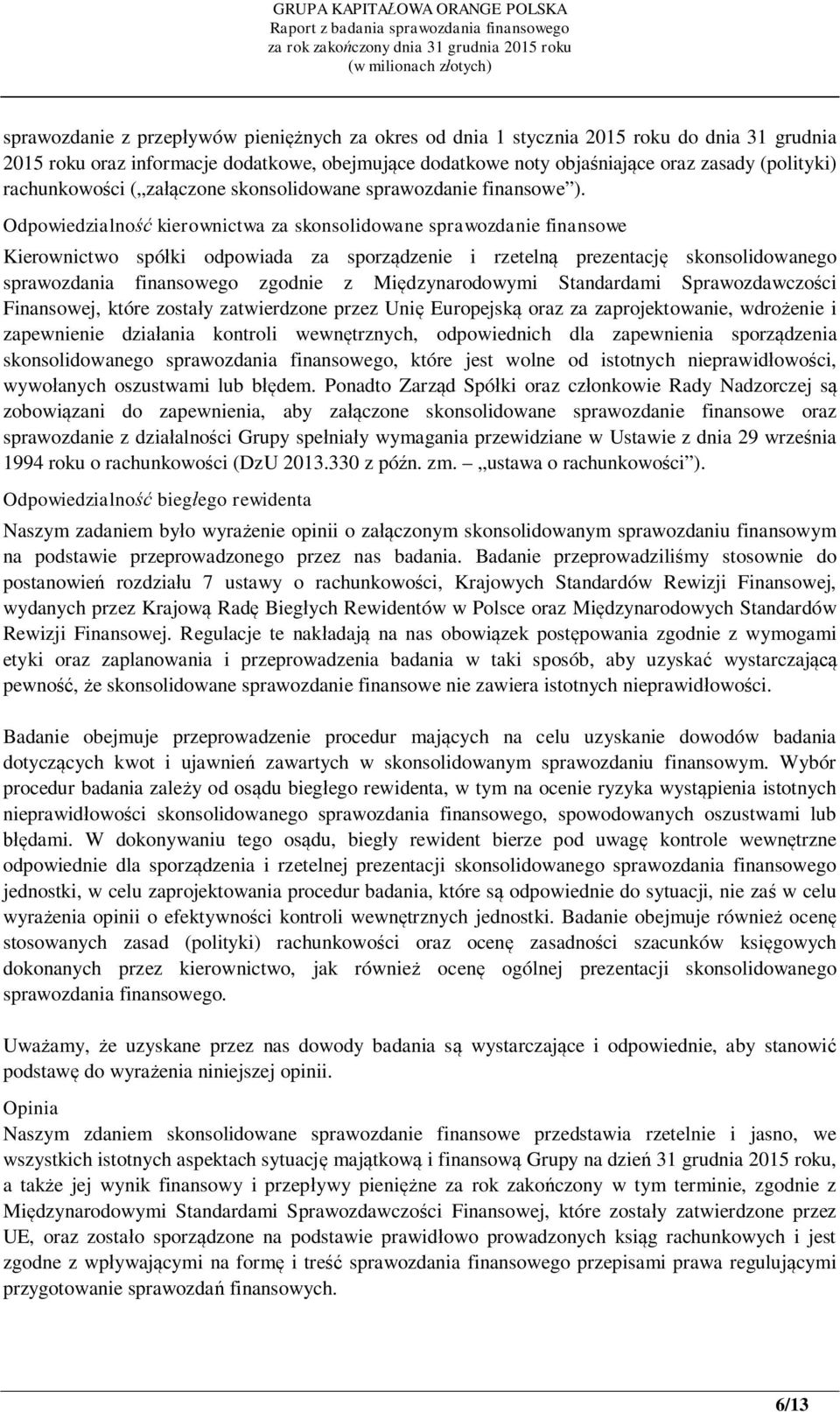 Odpowiedzialność kierownictwa za skonsolidowane sprawozdanie finansowe Kierownictwo spółki odpowiada za sporządzenie i rzetelną prezentację skonsolidowanego sprawozdania finansowego zgodnie z