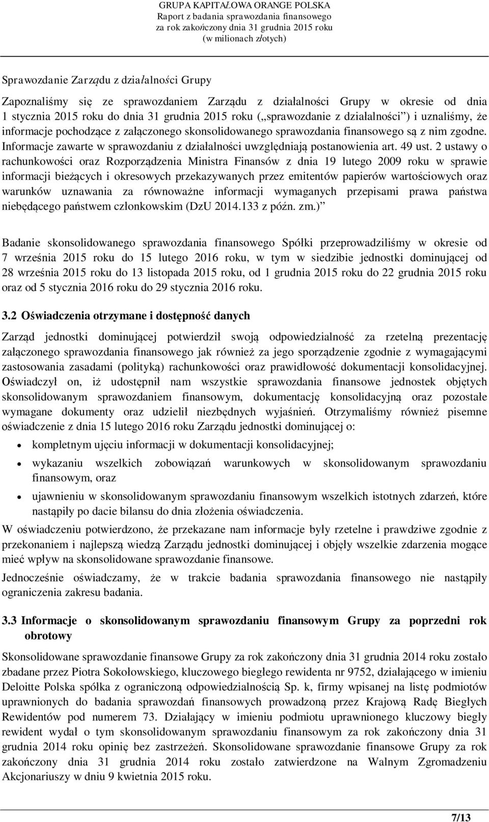 2 ustawy o rachunkowości oraz Rozporządzenia Ministra Finansów z dnia 19 lutego 2009 roku w sprawie informacji bieżących i okresowych przekazywanych przez emitentów papierów wartościowych oraz