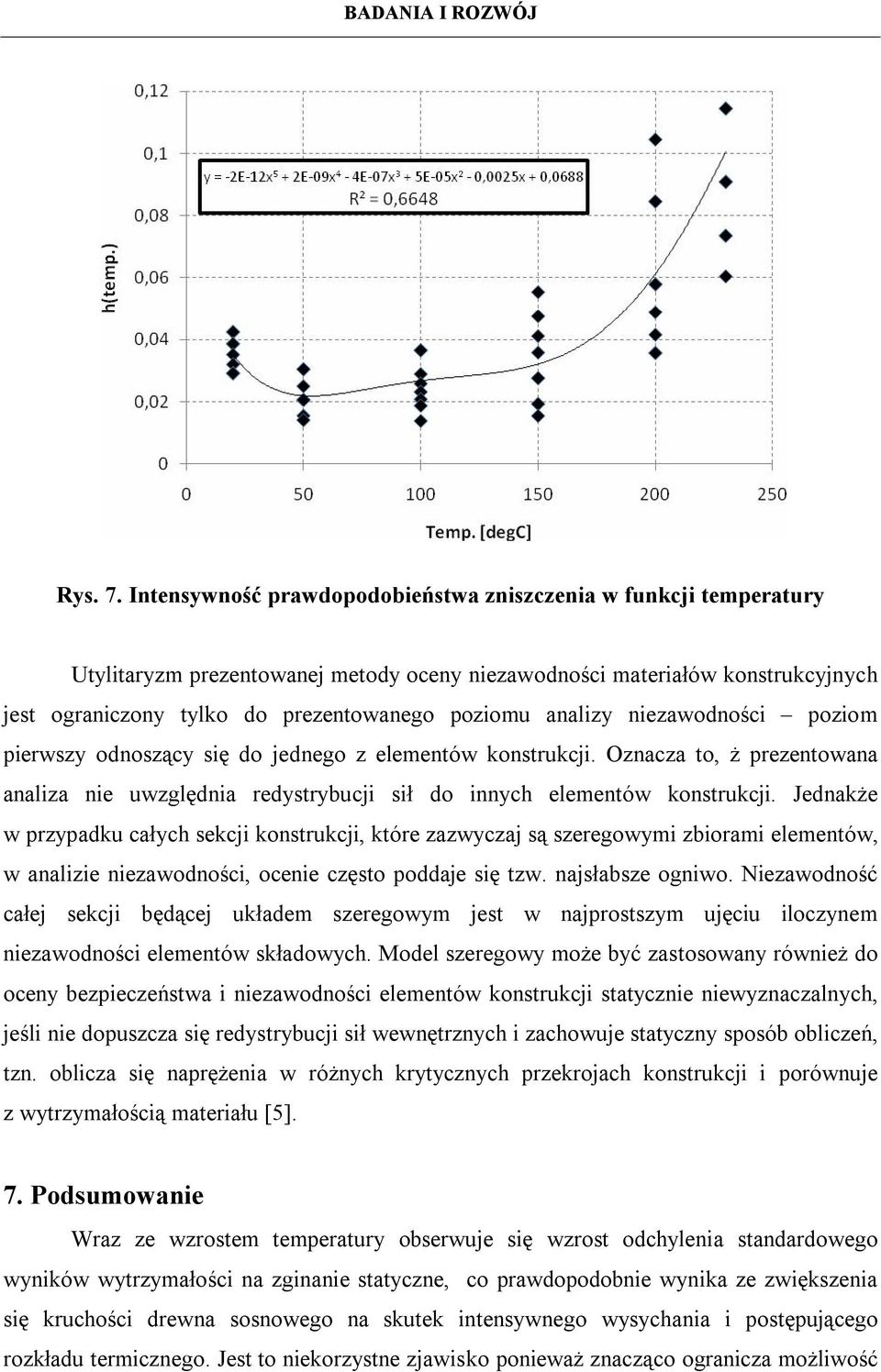 analizy niezawodności poziom pierwszy odnoszący się do jednego z elementów konstrukcji. Oznacza to, ż prezentowana analiza nie uwzględnia redystrybucji sił do innych elementów konstrukcji.
