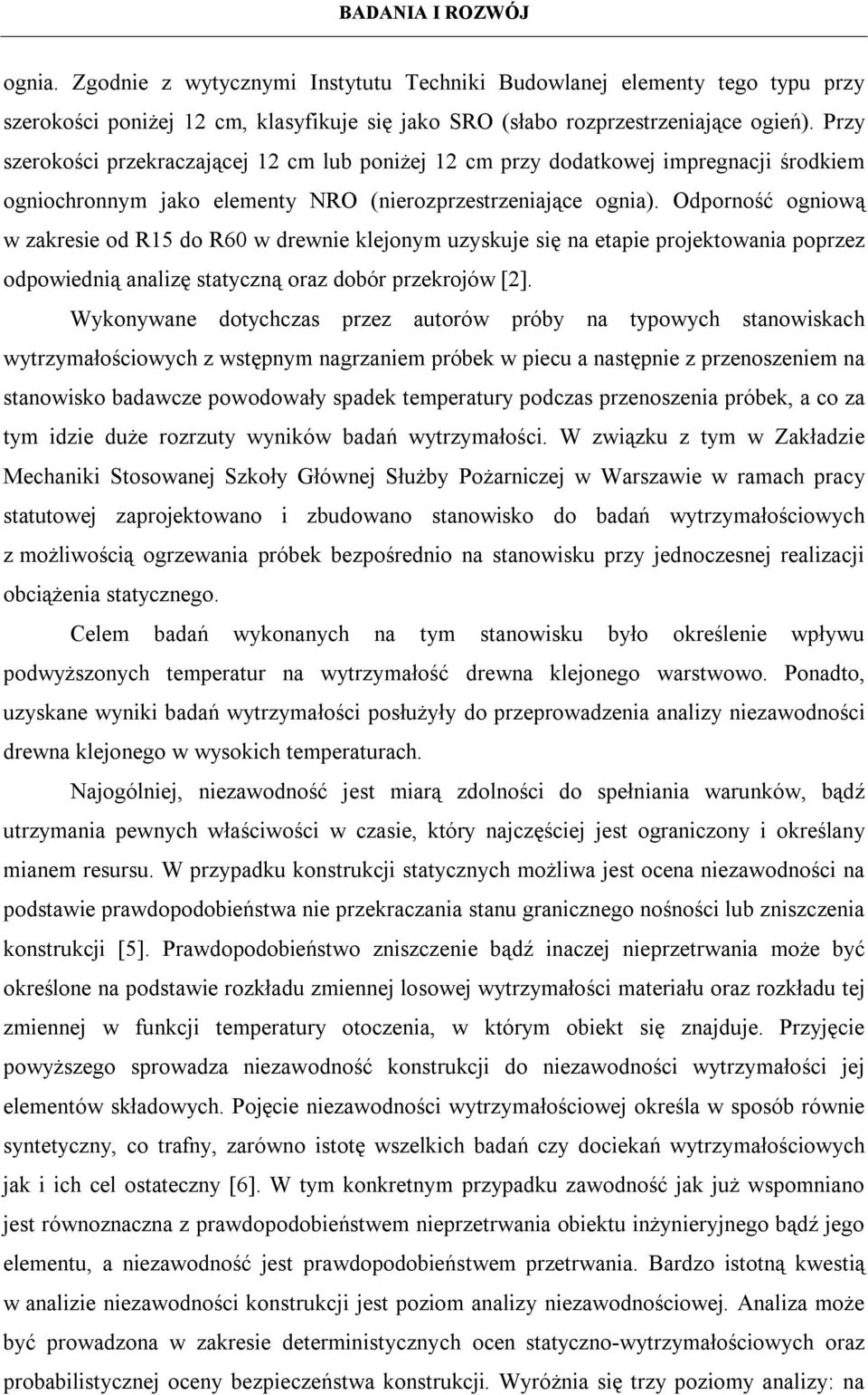 Odporność ogniową w zakresie od R15 do R60 w drewnie klejonym uzyskuje się na etapie projektowania poprzez odpowiednią analizę statyczną oraz dobór przekrojów [2].