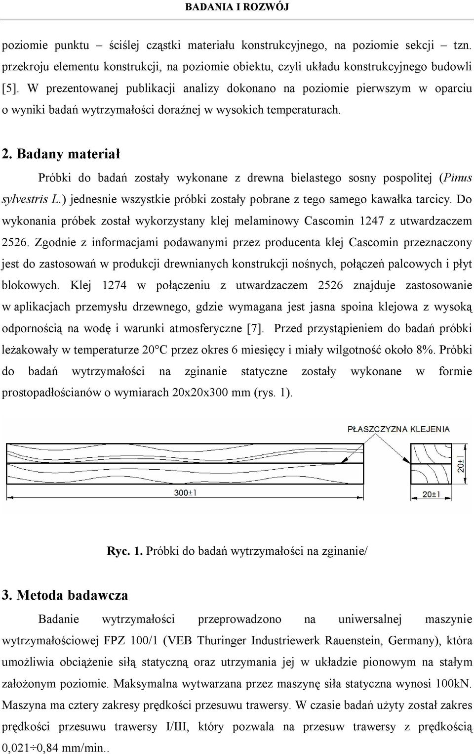 Badany materiał Próbki do badań zostały wykonane z drewna bielastego sosny pospolitej (Pinus sylvestris L.) jednesnie wszystkie próbki zostały pobrane z tego samego kawałka tarcicy.