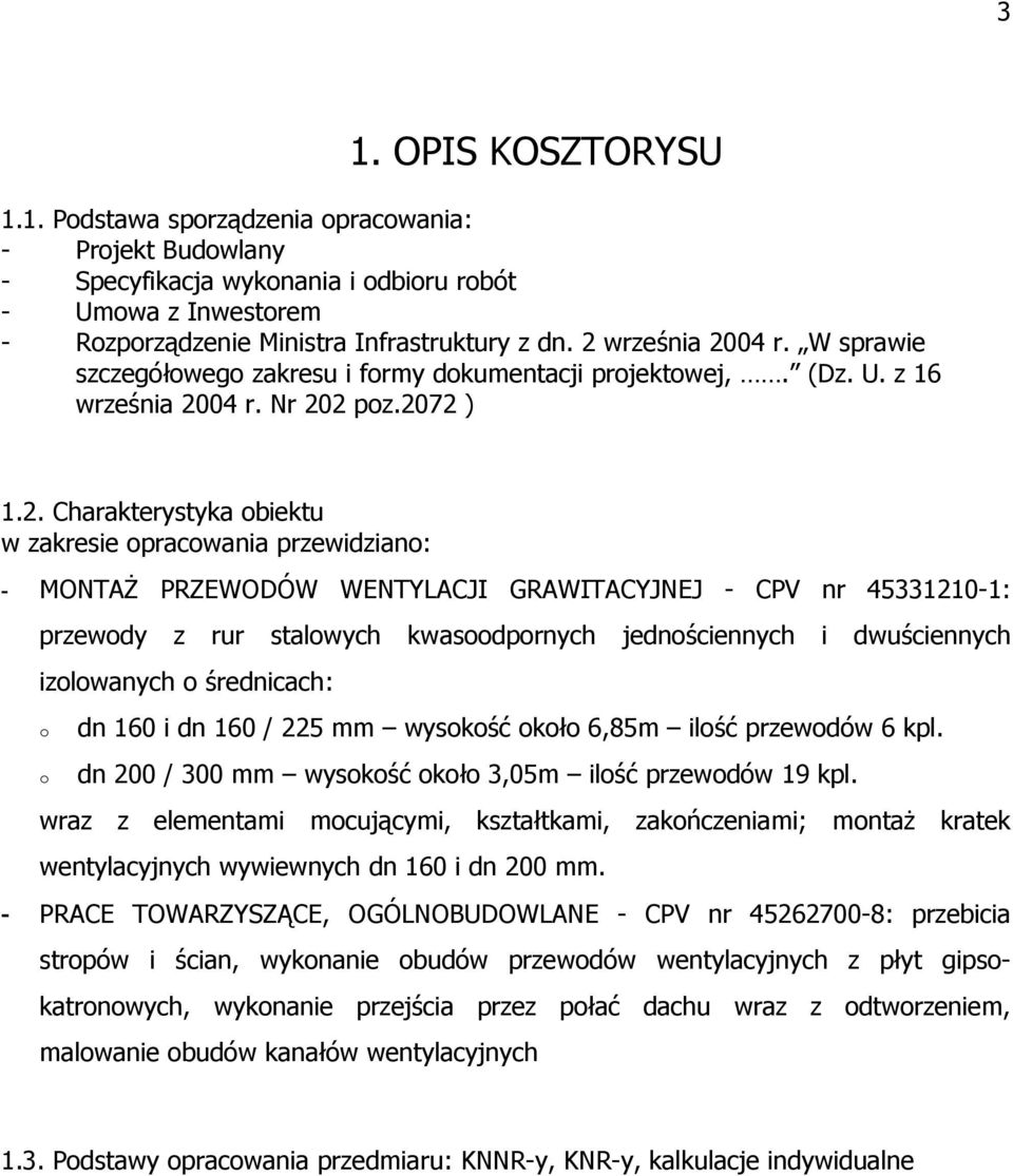 - MONTAŻ PRZEWODÓW WENTYLACJI GRAWITACYJNEJ - CPV nr 45331210-1: przewody z rur stalowych kwasoodpornych jednościennych i dwuściennych izolowanych o średnicach: o o dn 160 i dn 160 / 225 mm wysokość