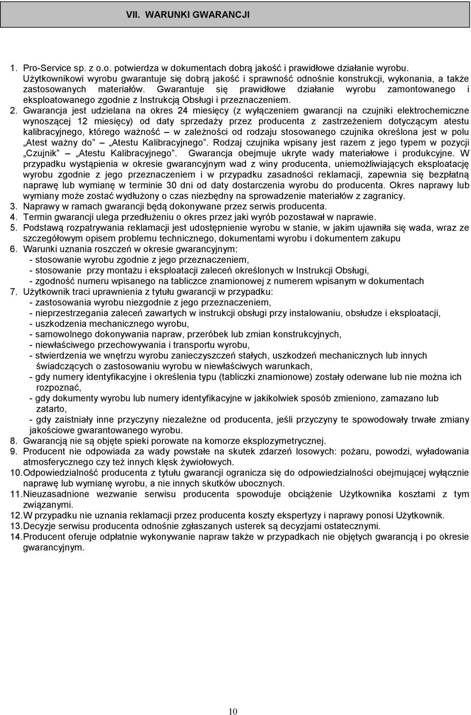 Gwarantuje się prawidłowe działanie wyrobu zamontowanego i eksploatowanego zgodnie z Instrukcją Obsługi i przeznaczeniem. 2.