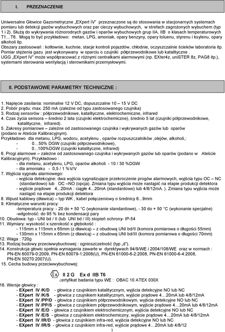 Mogą to być przykładowo: metan, LPG, amoniak, opary benzyny, opary toluenu, styrenu i ksylenu, opary alkoholi itp.