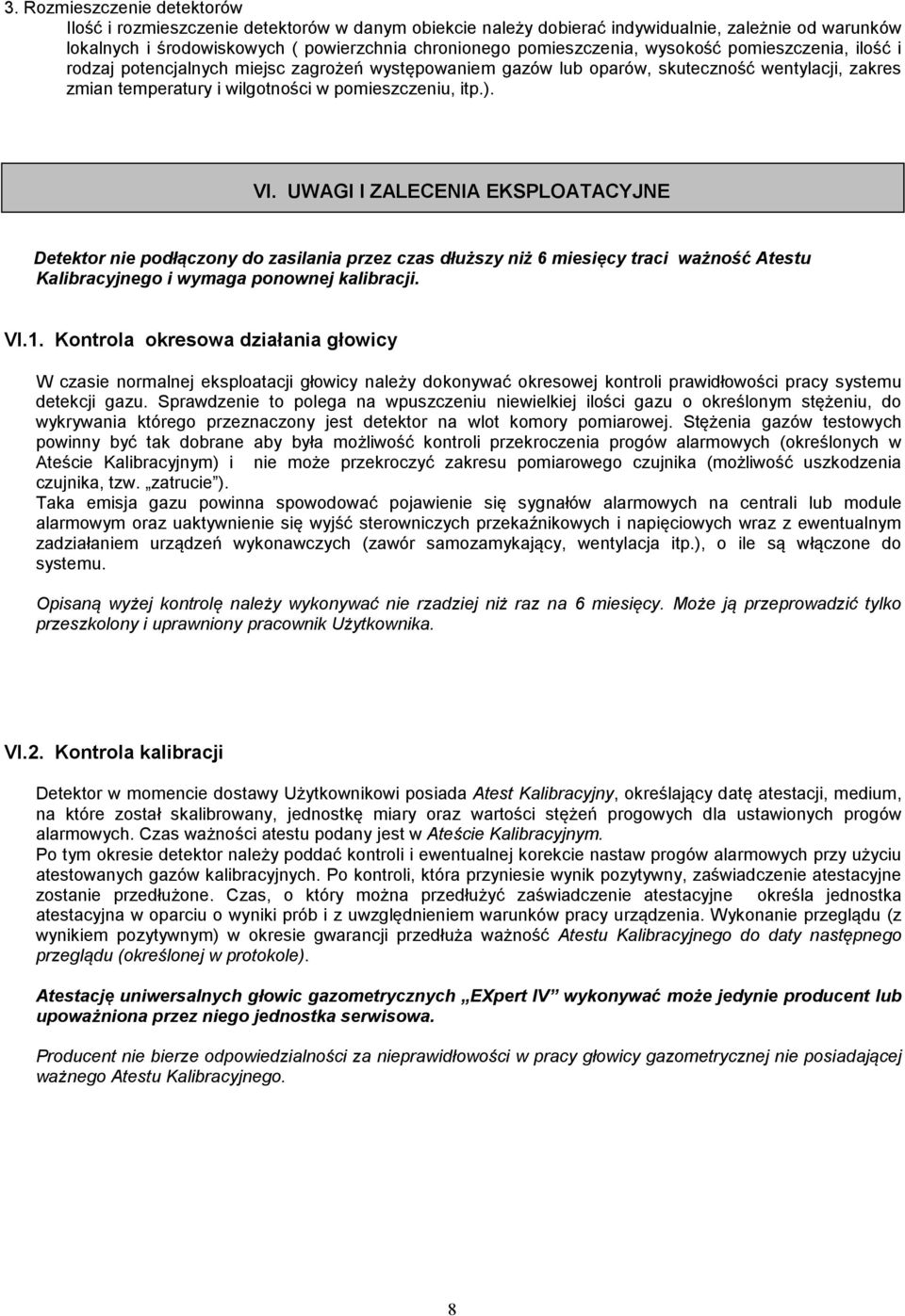 ). VI. UWAGI I ZALECENIA EKSPLOATACYJNE Detektor nie podłączony do zasilania przez czas dłuższy niż 6 miesięcy traci ważność Atestu Kalibracyjnego i wymaga ponownej kalibracji. VI.1.