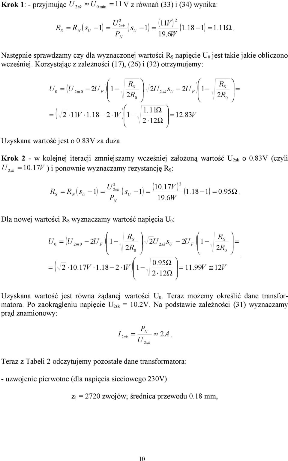 Korzystając z zależności (17), (6) i (3) otrzymujemy: RS U 0 (U m 0 U F ) 1 R 0 ( ( ) 1 U sk su U F ) 1. 11Ω 11V 1.18 1V 1 1Ω RS R 0 1.83V Uzyskana wartość jest o 0.83V za duża.