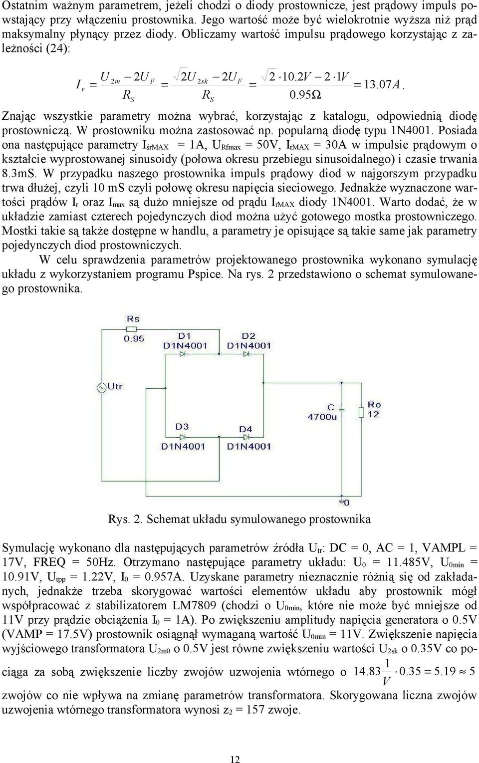 95Ω Znając wszystkie parametry można wybrać, korzystając z katalogu, odpowiednią diodę prostowniczą. W prostowniku można zastosować np. popularną diodę typu 1N4001.