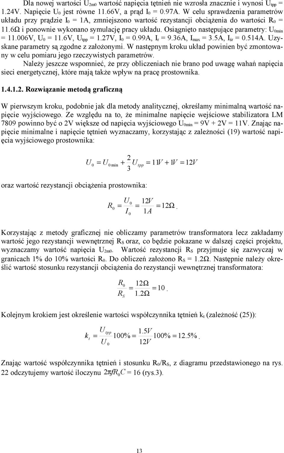 Osiągnięto następujące parametry: U0min 11.006V, U0 11.6V, Utpp 1.7V, I0 0.99A, Ir 9.36A, Imax 3.5A, Iśr 0.514A. Uzyskane parametry są zgodne z założonymi.