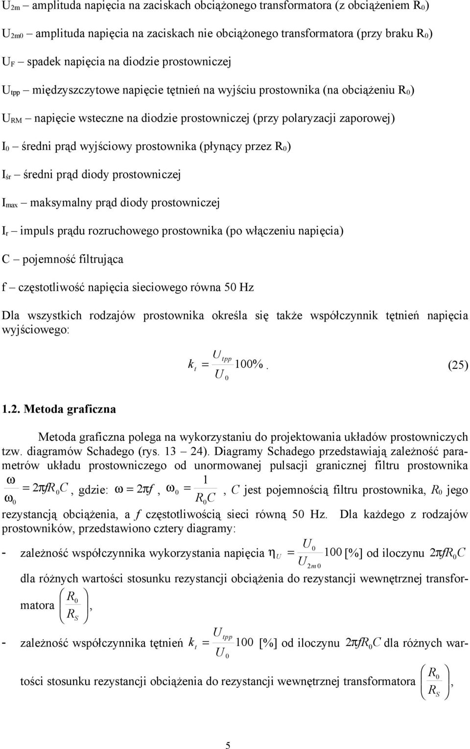 prostownika (płynący przez R0) Iśr średni prąd diody prostowniczej Imax maksymalny prąd diody prostowniczej Ir impuls prądu rozruchowego prostownika (po włączeniu napięcia) C pojemność filtrująca f