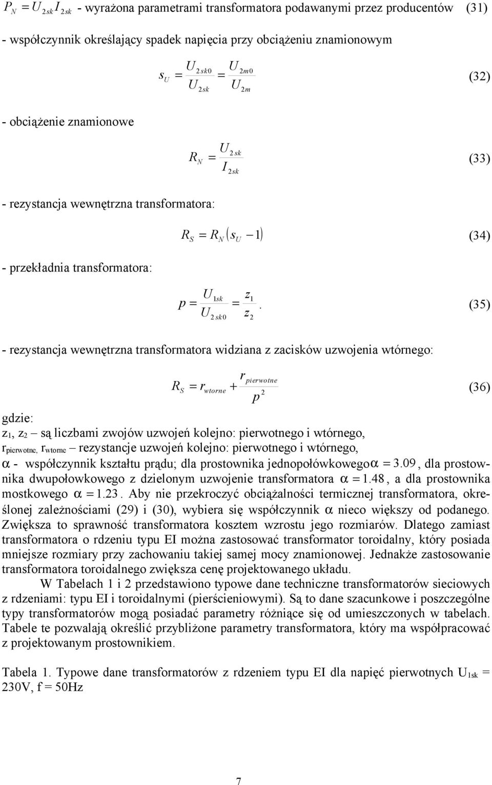 U sk 0 z (35) - przekładnia transformatora: p - rezystancja wewnętrzna transformatora widziana z zacisków uzwojenia wtórnego: RS rwtorne + r pierwotne p (36) gdzie: z1, z są liczbami zwojów uzwojeń