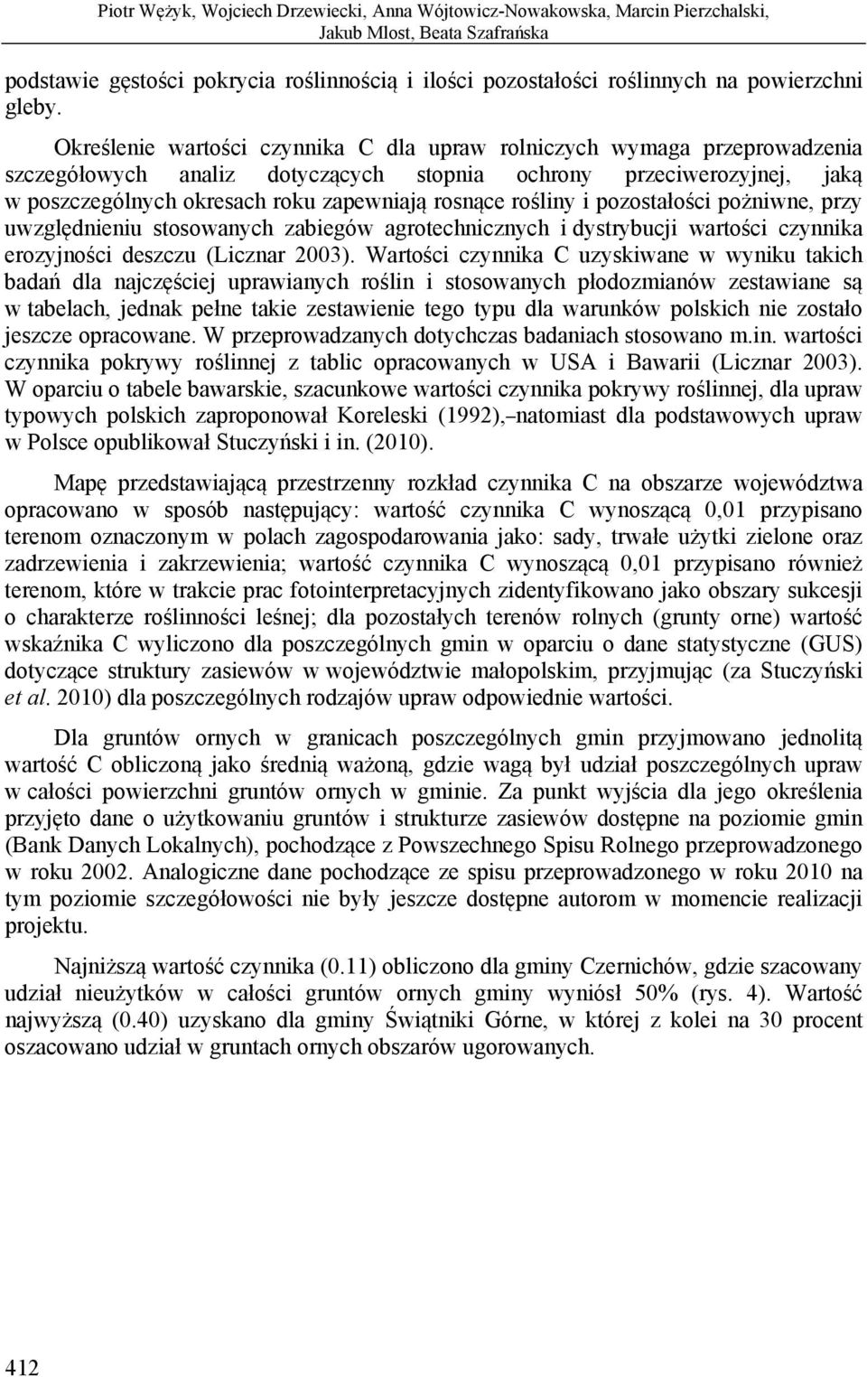 Określenie wartości czynnika C dla upraw rolniczych wymaga przeprowadzenia szczegółowych analiz dotyczących stopnia ochrony przeciwerozyjnej, jaką w poszczególnych okresach roku zapewniają rosnące