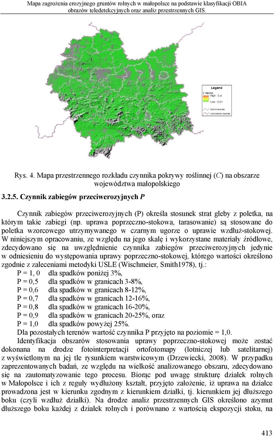 Czynnik zabiegów przeciwerozyjnych P Czynnik zabiegów przeciwerozyjnych (P) określa stosunek strat gleby z poletka, na którym takie zabiegi (np.