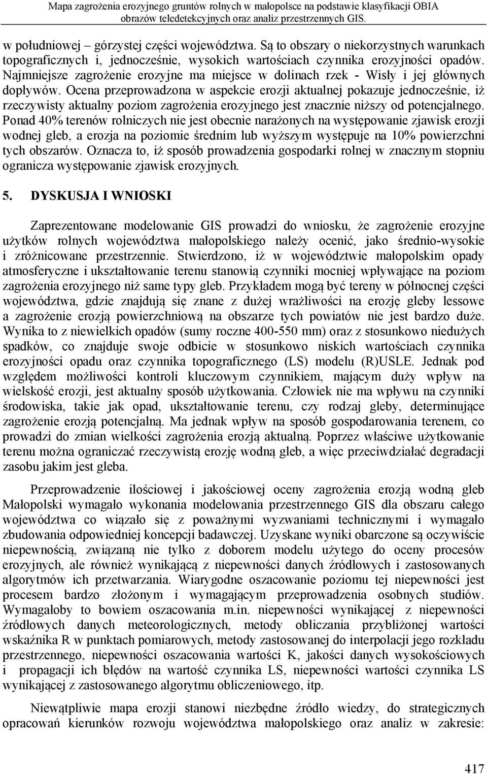 Najmniejsze zagrożenie erozyjne ma miejsce w dolinach rzek - Wisły i jej głównych dopływów.