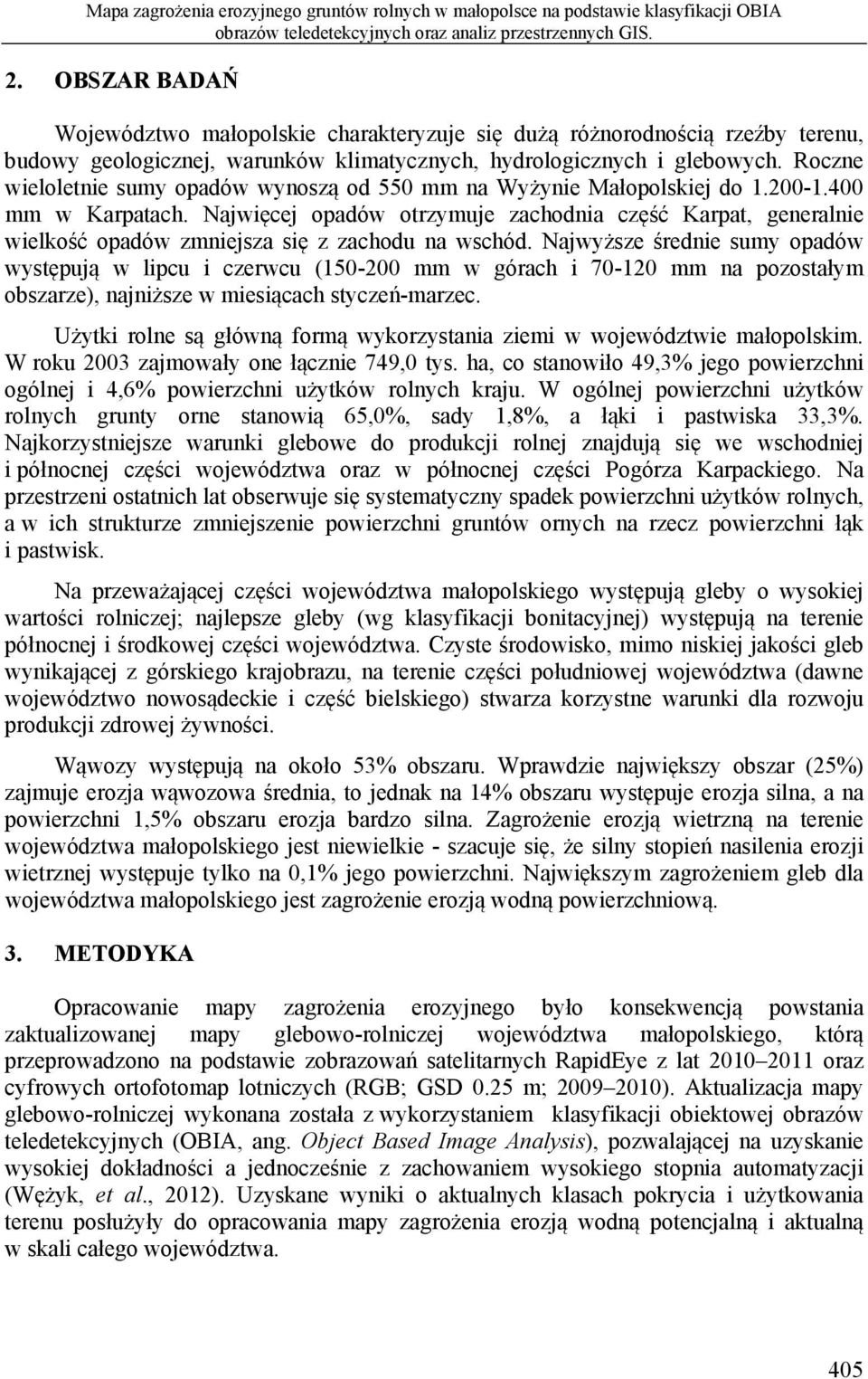 Roczne wieloletnie sumy opadów wynoszą od 550 mm na Wyżynie Małopolskiej do 1.200-1.400 mm w Karpatach.