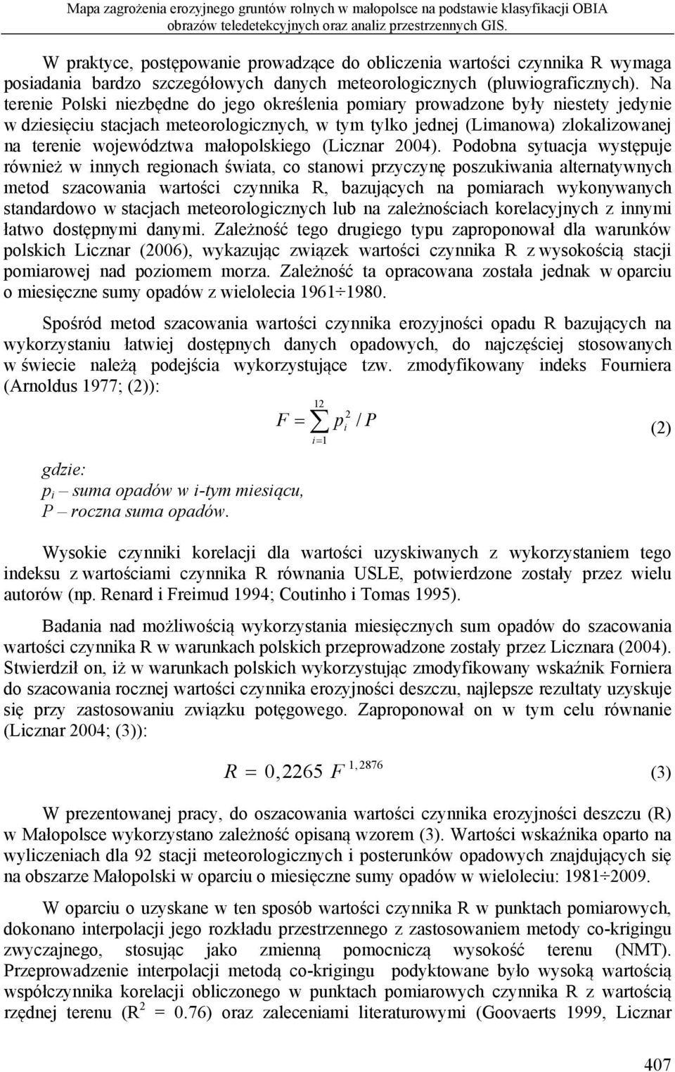 Na terenie Polski niezbędne do jego określenia pomiary prowadzone były niestety jedynie w dziesięciu stacjach meteorologicznych, w tym tylko jednej (Limanowa) zlokalizowanej na terenie województwa