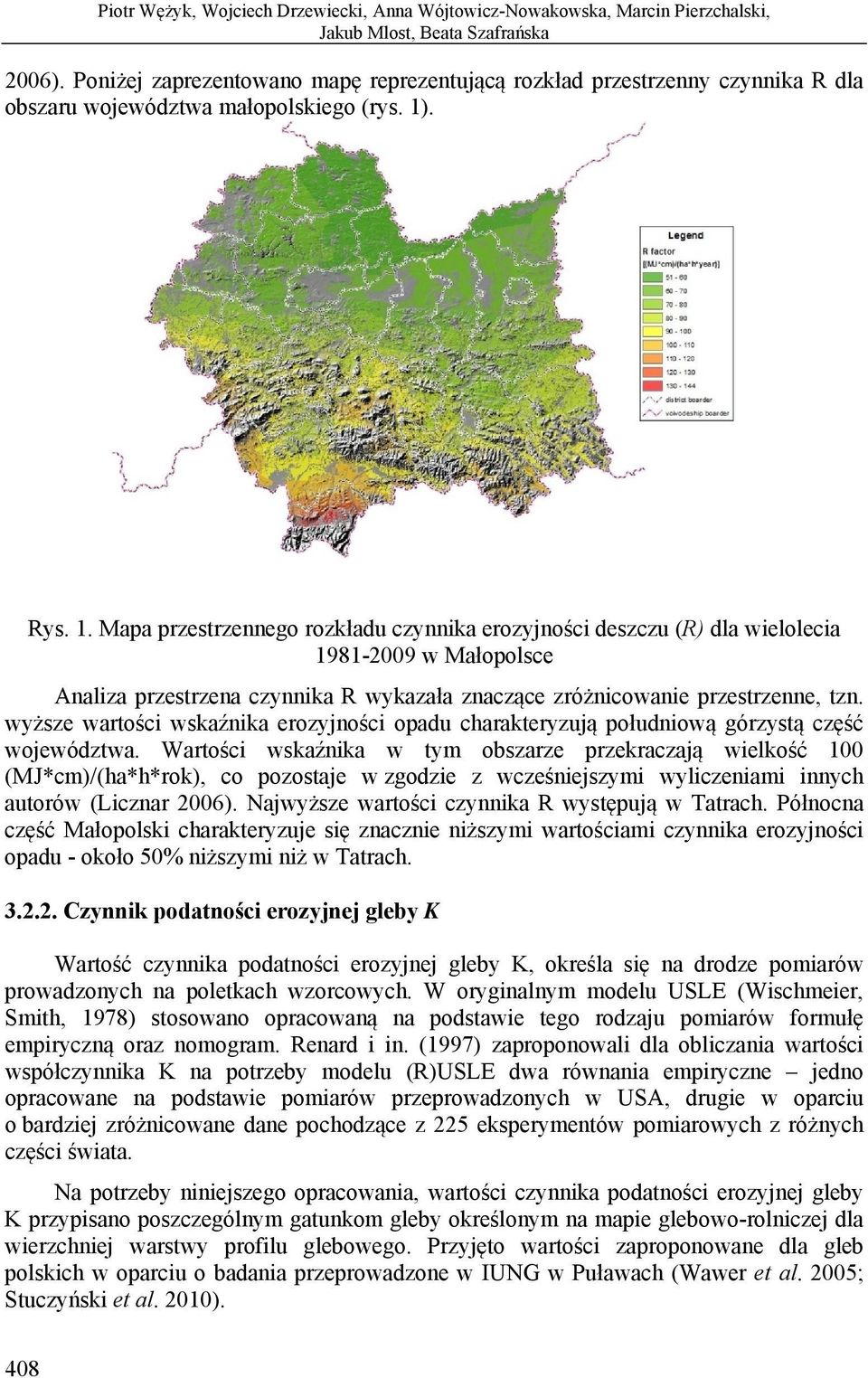 . Rys. 1. Mapa przestrzennego rozkładu czynnika erozyjności deszczu (R) dla wielolecia 1981-2009 w Małopolsce Analiza przestrzena czynnika R wykazała znaczące zróżnicowanie przestrzenne, tzn.