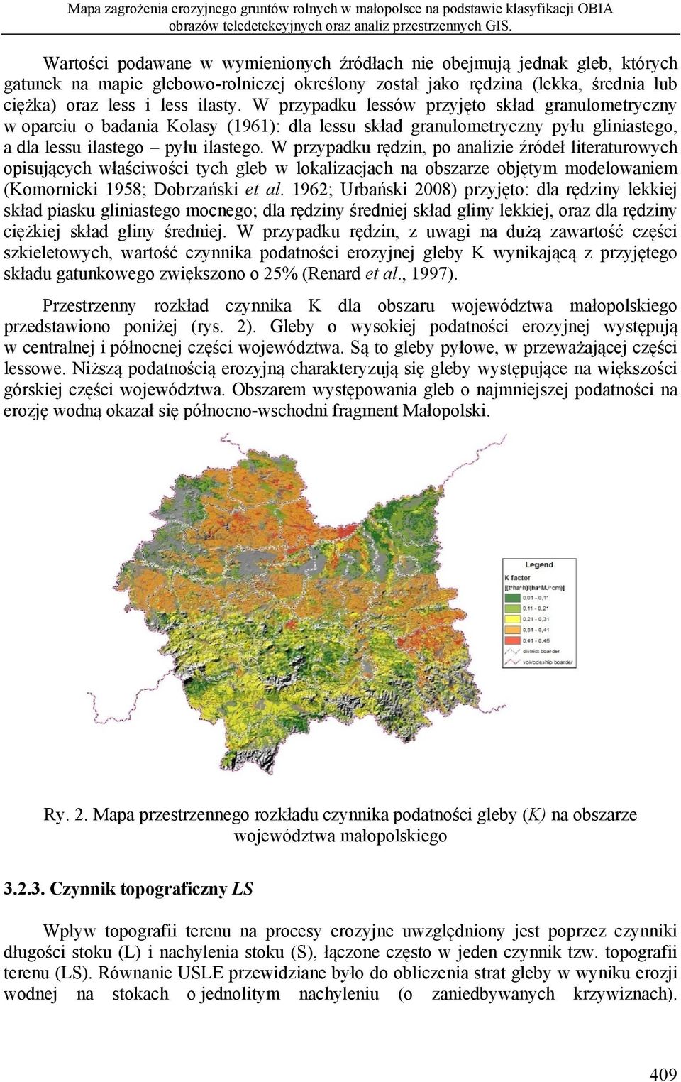 W przypadku lessów przyjęto skład granulometryczny w oparciu o badania Kolasy (1961): dla lessu skład granulometryczny pyłu gliniastego, a dla lessu ilastego pyłu ilastego.
