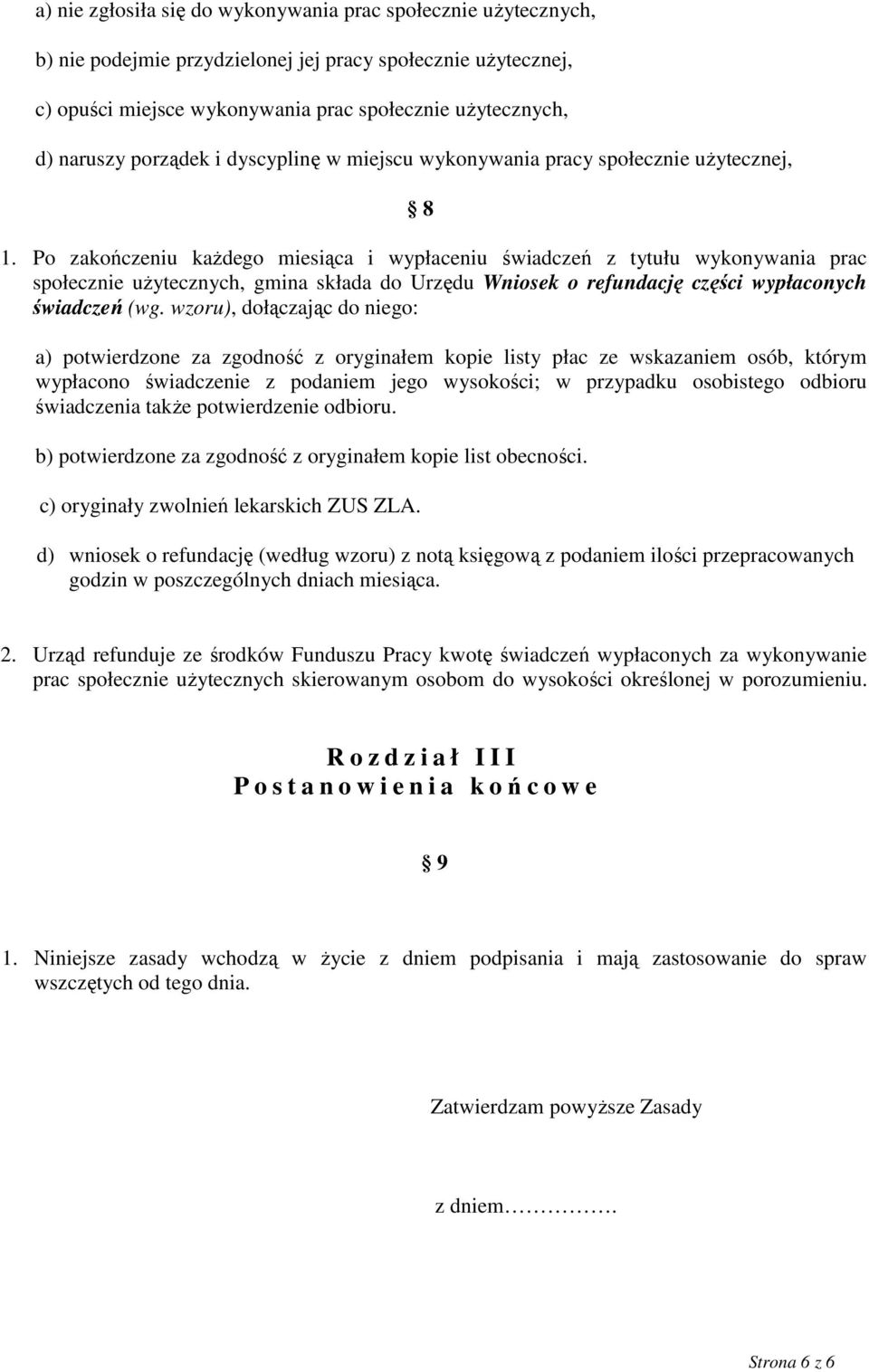 Po zakończeniu każdego miesiąca i wypłaceniu świadczeń z tytułu wykonywania prac społecznie użytecznych, gmina składa do Urzędu Wniosek o refundację części wypłaconych świadczeń (wg.