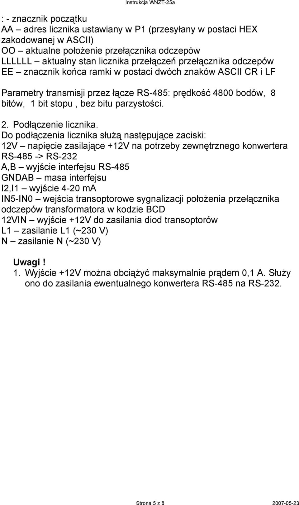 Do podłączenia licznika służą następujące zaciski: 12V napięcie zasilające +12V na potrzeby zewnętrznego konwertera RS-485 -> RS-232 A,B wyjście interfejsu RS-485 GNDAB masa interfejsu I2,I1 wyjście