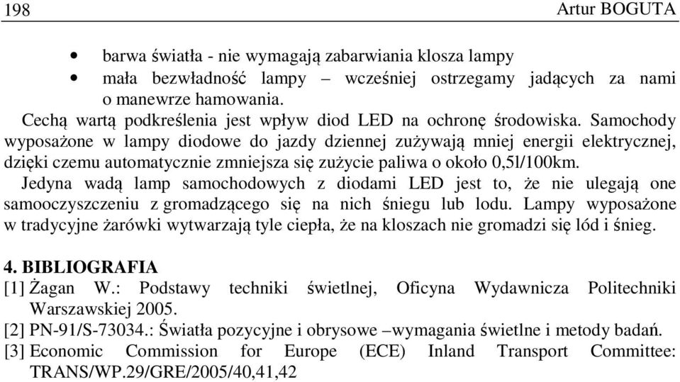 Samochody wyposażone w lampy diodowe do jazdy dziennej zużywają mniej energii elektrycznej, dzięki czemu automatycznie zmniejsza się zużycie paliwa o około 0,5l/100km.