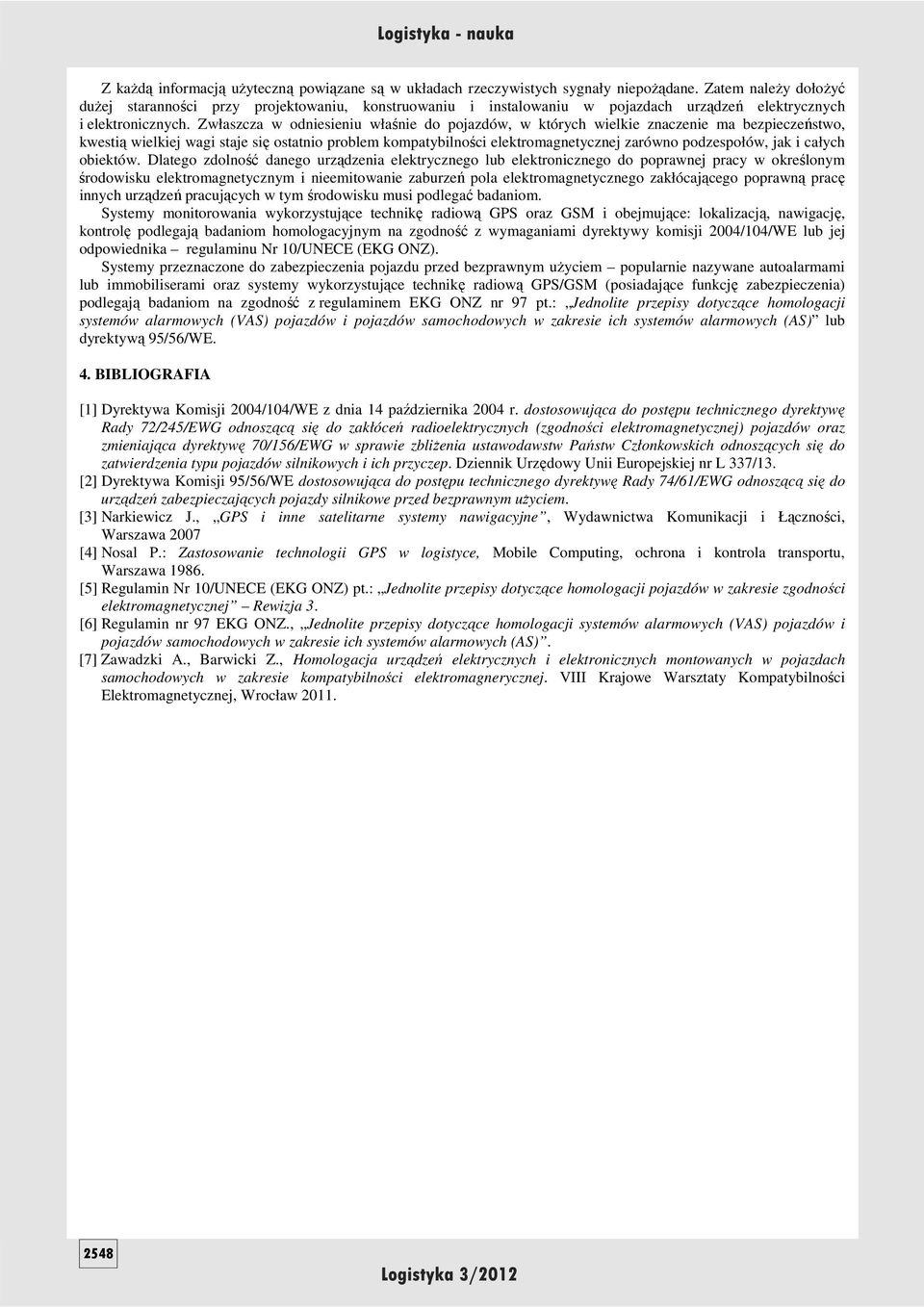 Zwłaszcza w odniesieniu właśnie do pojazdów, w których wielkie znaczenie ma bezpieczeństwo, kwestią wielkiej wagi staje się ostatnio problem kompatybilności elektromagnetycznej zarówno podzespołów,