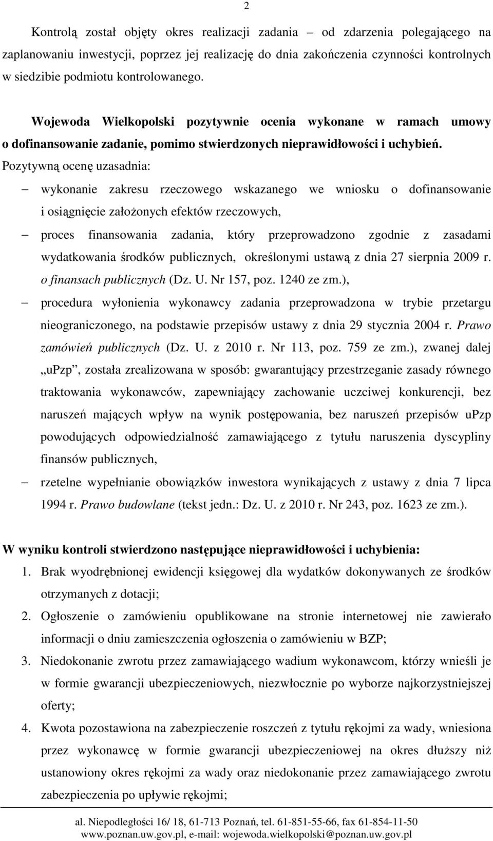 Pozytywną ocenę uzasadnia: wykonanie zakresu rzeczowego wskazanego we wniosku o dofinansowanie i osiągnięcie założonych efektów rzeczowych, proces finansowania zadania, który przeprowadzono zgodnie z