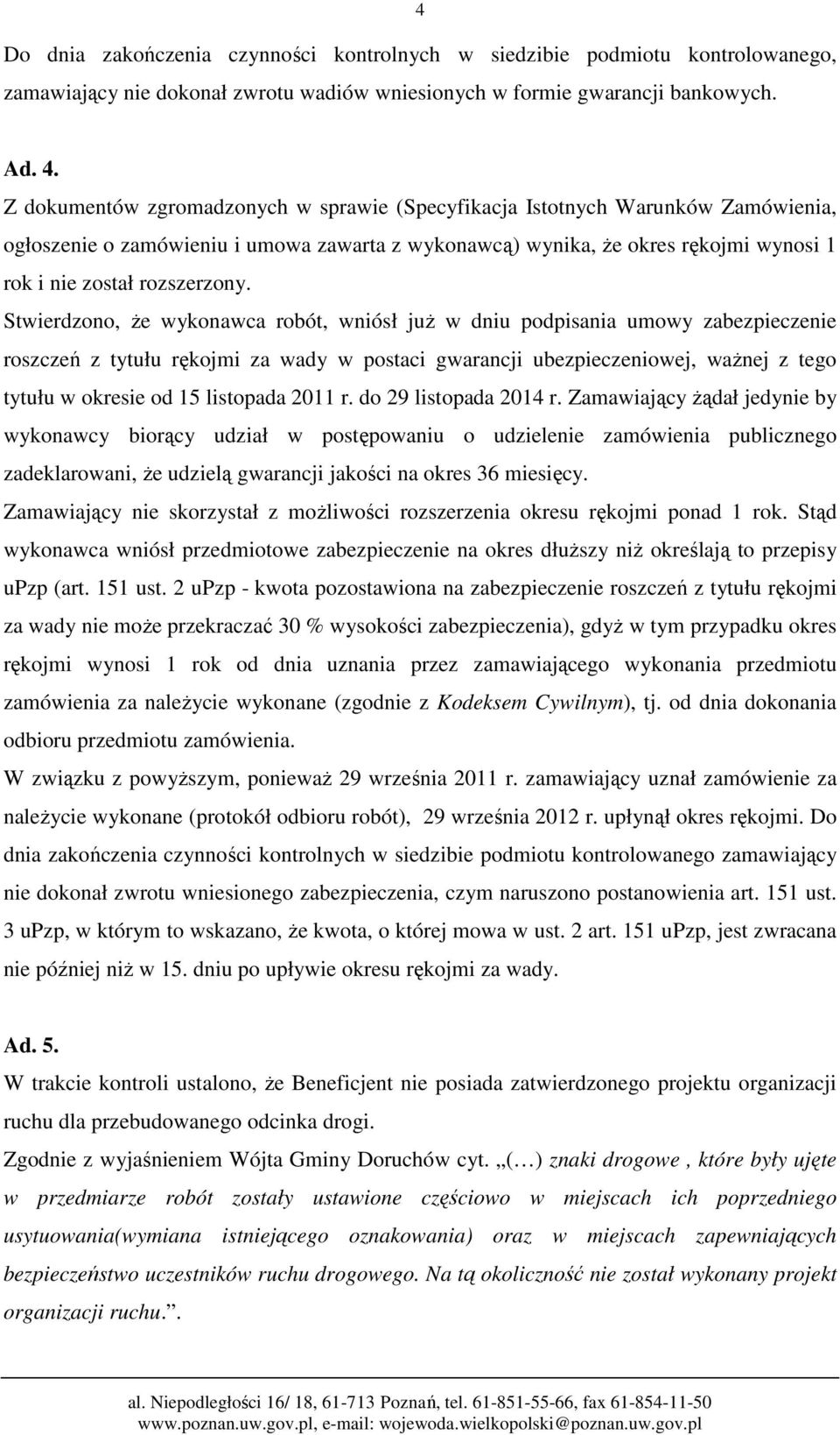 Stwierdzono, że wykonawca robót, wniósł już w dniu podpisania umowy zabezpieczenie roszczeń z tytułu rękojmi za wady w postaci gwarancji ubezpieczeniowej, ważnej z tego tytułu w okresie od 15