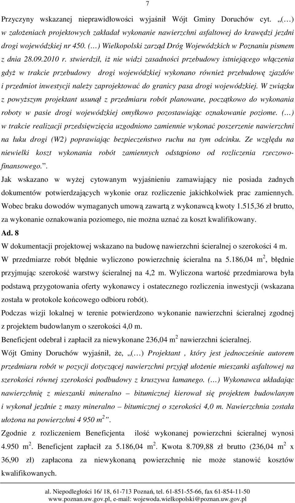 stwierdził, iż nie widzi zasadności przebudowy istniejącego włączenia gdyż w trakcie przebudowy drogi wojewódzkiej wykonano również przebudowę zjazdów i przedmiot inwestycji należy zaprojektować do