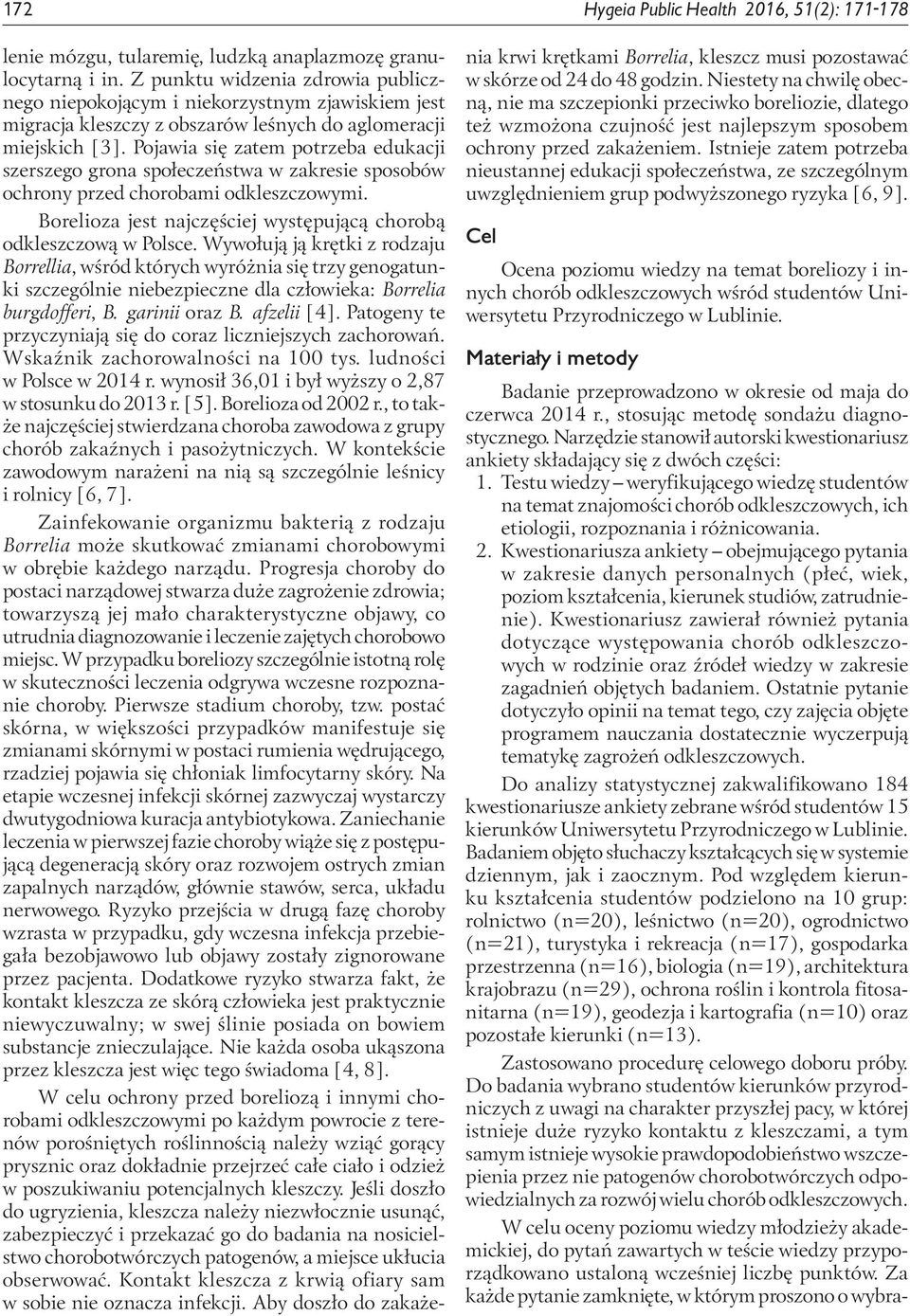 Pojawia się zatem potrzeba edukacji szerszego grona społeczeństwa w zakresie sposobów ochrony przed chorobami odkleszczowymi. Borelioza jest najczęściej występującą chorobą odkleszczową w Polsce.