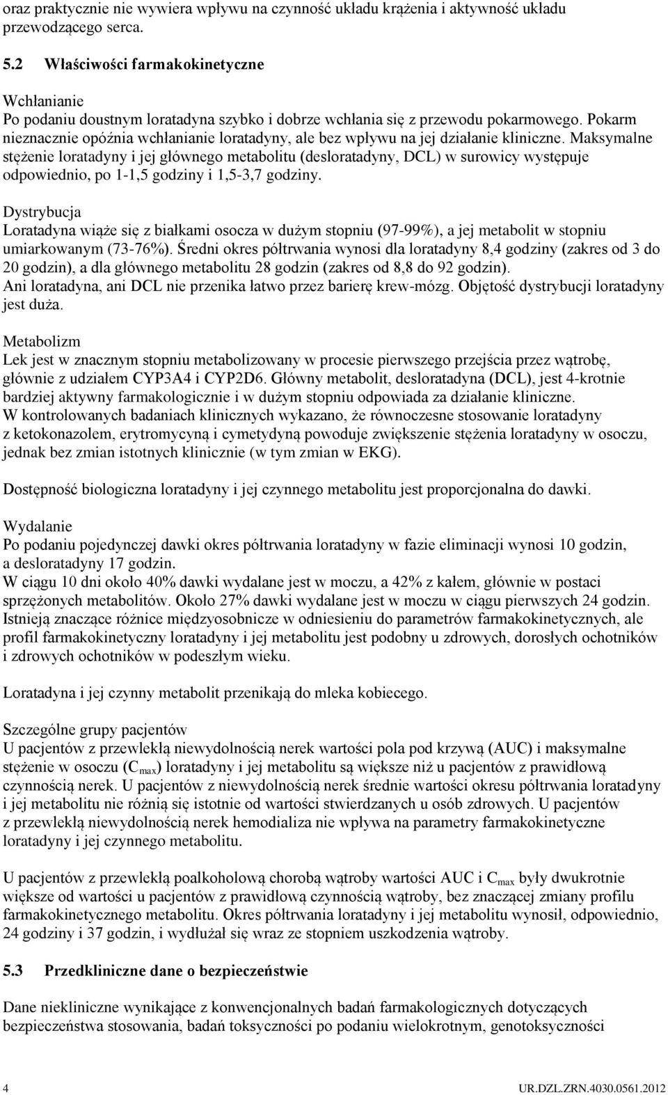 Pokarm nieznacznie opóźnia wchłanianie loratadyny, ale bez wpływu na jej działanie kliniczne.