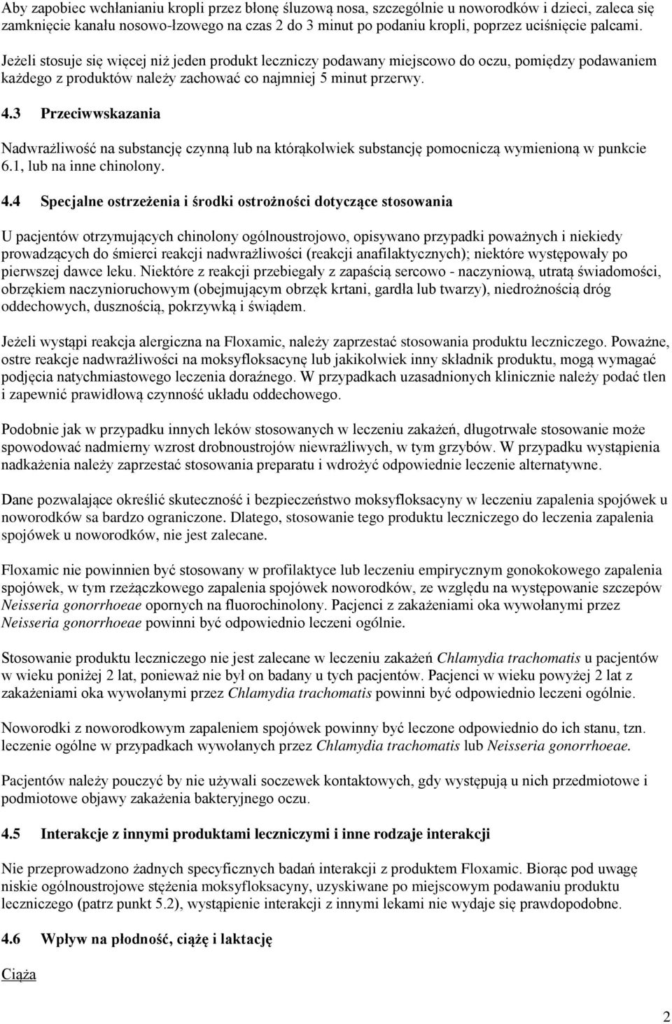 3 Przeciwwskazania Nadwrażliwość na substancję czynną lub na którąkolwiek substancję pomocniczą wymienioną w punkcie 6.1, lub na inne chinolony. 4.