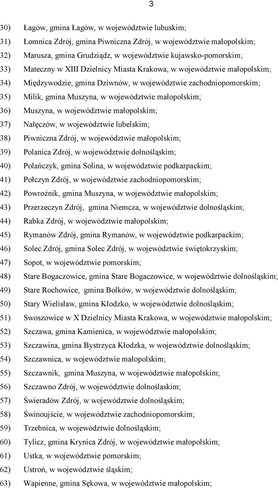 województwie małopolskim; 37) Nałęczów, w województwie lubelskim; 38) Piwniczna Zdrój, w województwie małopolskim; 39) Polanica Zdrój, w województwie dolnośląskim; 40) Polańczyk, gmina Solina, w