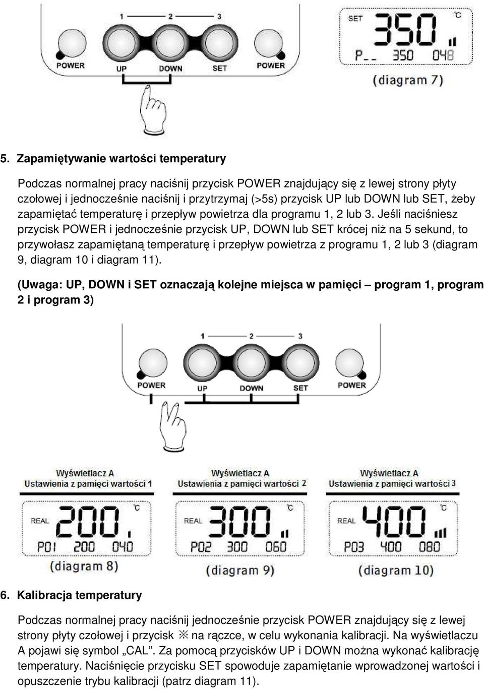 Jeśli naciśniesz przycisk POWER i jednocześnie przycisk UP, DOWN lub SET krócej niż na 5 sekund, to przywołasz zapamiętaną temperaturę i przepływ powietrza z programu 1, 2 lub 3 (diagram 9, diagram