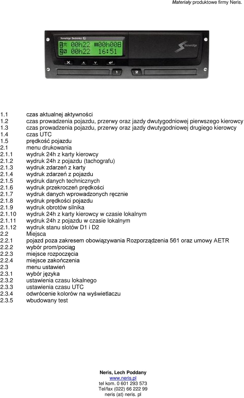 1.6 wydruk przekroczeń prędkości 2.1.7 wydruk danych wprowadzonych ręcznie 2.1.8 wydruk prędkości pojazdu 2.1.9 wydruk obrotów silnika 2.1.10 wydruk 24h z karty kierowcy w czasie lokalnym 2.1.11 wydruk 24h z pojazdu w czasie lokalnym 2.