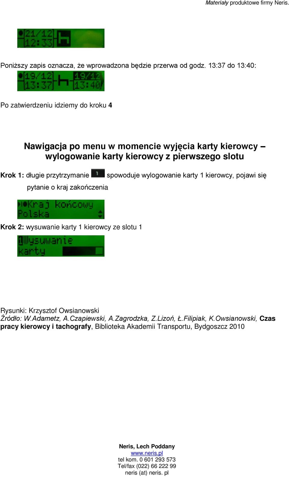 pierwszego slotu Krok 1: długie przytrzymanie pytanie o kraj zakończenia spowoduje wylogowanie karty 1 kierowcy, pojawi się Krok 2: