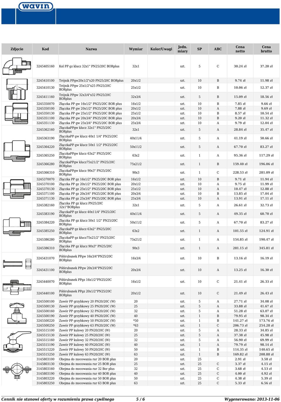 7 zł 0.4 zł 4300 Złączka PP gw x3/4" PN2/ OR plus x3/4 0 9. zł. zł 4330 Złączka PP gw 2x3/4" PN2/ OR plus 2x3/4 0 9.79 zł 2.04 zł 4362 ZłączkaPPgw klucz x" PN2/ ORplus x 2.4 zł 3.