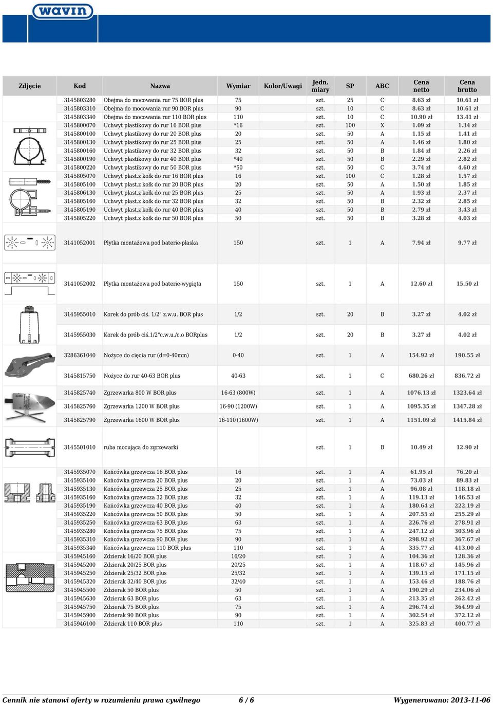 26 zł 3400 Uchwyt plastikowy do rur OR plus * 0 2.29 zł 2.2 zł 34002 Uchwyt plastikowy do rur 0 OR plus *0 0 3.74 zł 4. zł 340070 Uchwyt plast.z kołk do rur 6 OR plus 6 00.2 zł.7 zł 34000 Uchwyt plast.