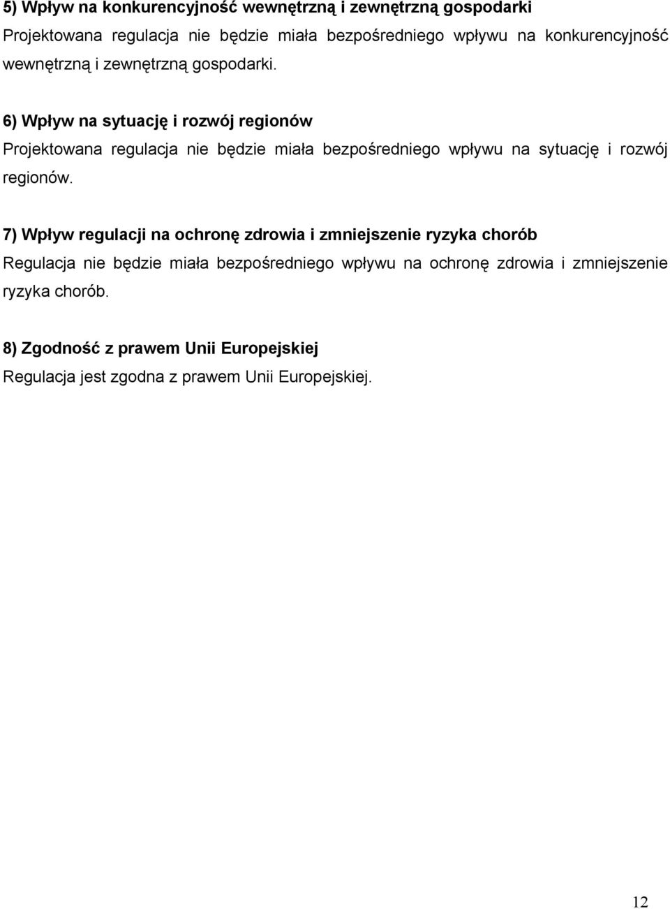 6) Wpływ na sytuację i rozwój regionów Projektowana regulacja nie będzie miała bezpośredniego wpływu na sytuację i rozwój regionów.