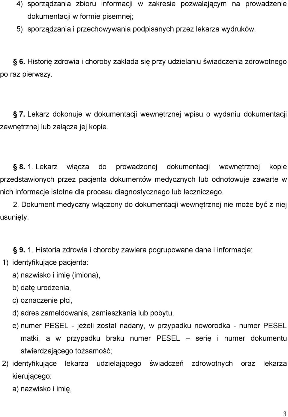 Lekarz dokonuje w dokumentacji wewnętrznej wpisu o wydaniu dokumentacji zewnętrznej lub załącza jej kopie. 8. 1.