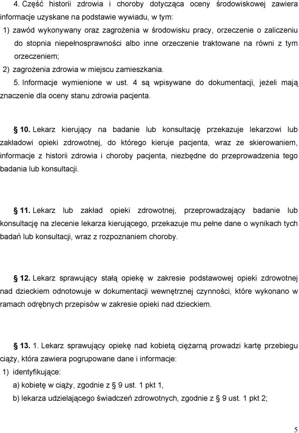 4 są wpisywane do dokumentacji, jeżeli mają znaczenie dla oceny stanu zdrowia pacjenta. 10.