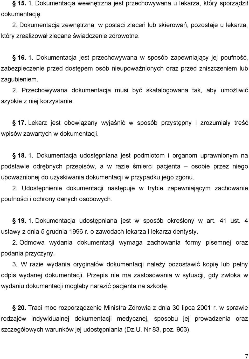 . 1. Dokumentacja jest przechowywana w sposób zapewniający jej poufność, zabezpieczenie przed dostępem osób nieupoważnionych oraz przed zniszczeniem lub zagubieniem. 2.