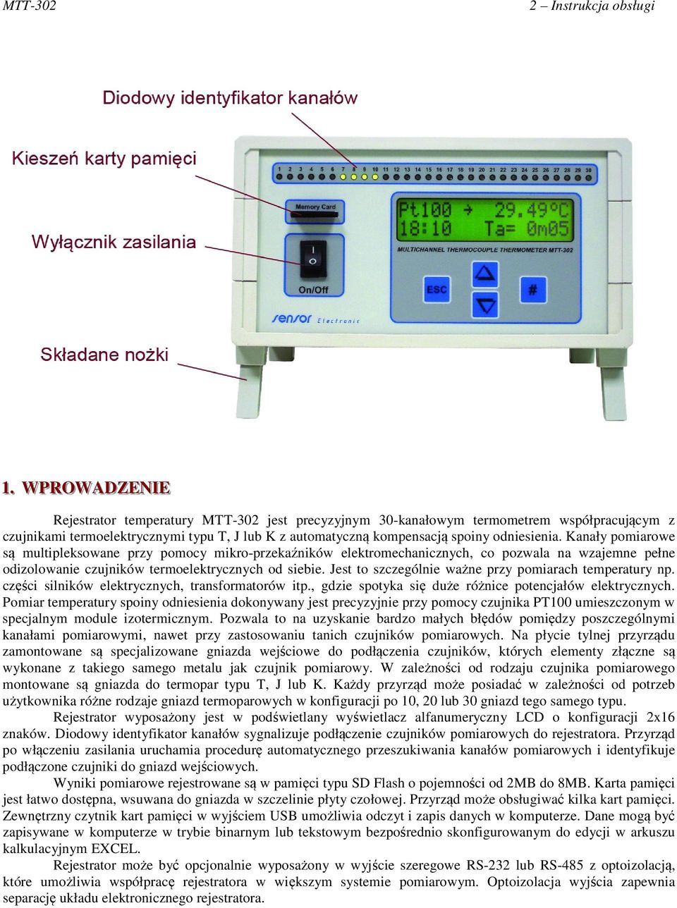 Kanały pomiarowe są multipleksowane przy pomocy mikro-przekaźników elektromechanicznych, co pozwala na wzajemne pełne odizolowanie czujników termoelektrycznych od siebie.