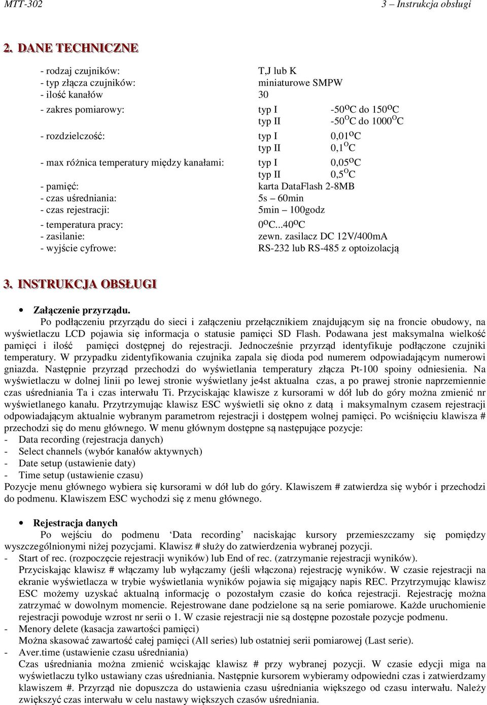 typ I 0,01 o C typ II 0,1 O C - max różnica temperatury między kanałami: typ I 0,05 o C typ II 0,5 O C - pamięć: karta DataFlash 2-8MB - czas uśredniania: 5s 60min - czas rejestracji: 5min 100godz -