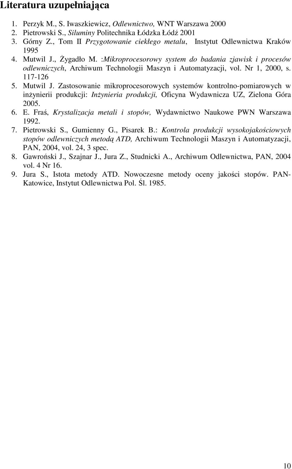 :Mikroprocesorowy system do badania zjawisk i procesów odlewniczych, Archiwum Technologii Maszyn i Automatyzacji, vol. Nr 1, 2000, s. 117-126 5. Mutwil J.