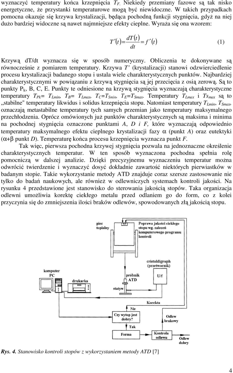 WyraŜa się ona wzorem: ( t) dt T ( t) = = f ( t) (1) dt Krzywą dt/dt wyznacza się w sposób numeryczny. Obliczenia te dokonywane są równocześnie z pomiarem temperatury.