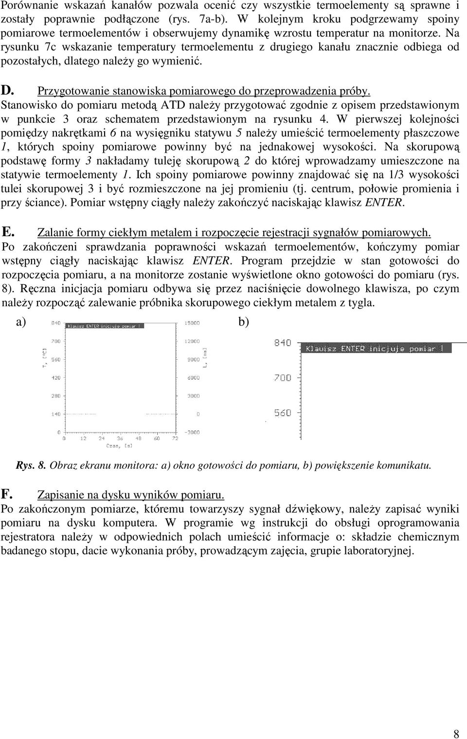 Na rysunku 7c wskazanie temperatury termoelementu z drugiego kanału znacznie odbiega od pozostałych, dlatego naleŝy go wymienić. D. Przygotowanie stanowiska pomiarowego do przeprowadzenia próby.