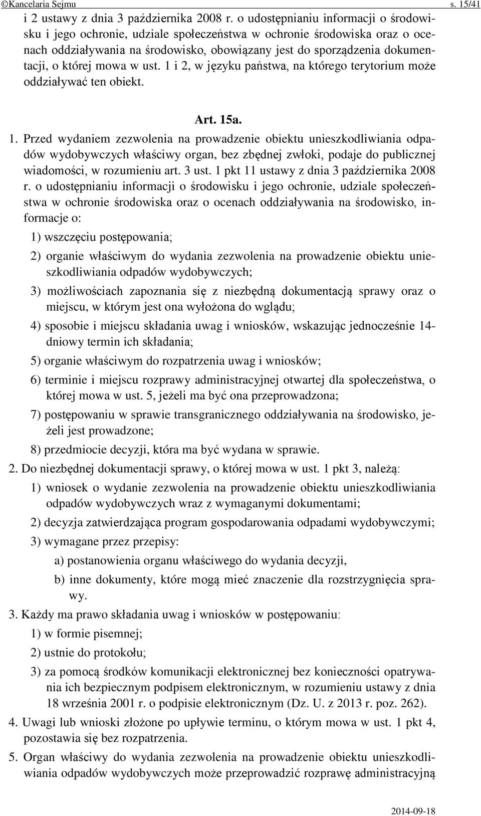 mowa w ust. 1 i 2, w języku państwa, na którego terytorium może oddziaływać ten obiekt. Art. 15a. 1. Przed wydaniem zezwolenia na prowadzenie obiektu unieszkodliwiania odpadów wydobywczych właściwy organ, bez zbędnej zwłoki, podaje do publicznej wiadomości, w rozumieniu art.